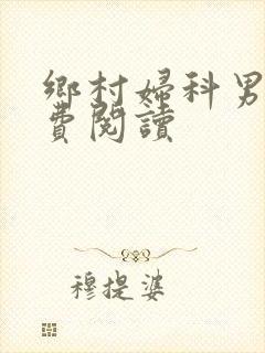 乡村妇科男医免费阅读