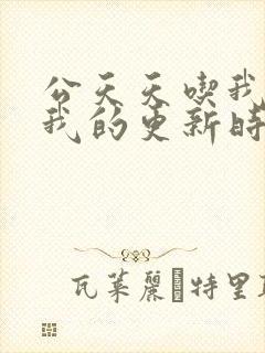 公天天吃我奶躁我的更新时间