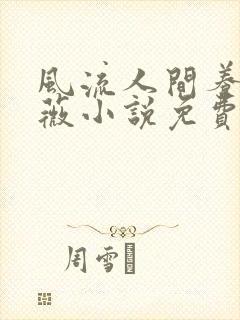 风流人间养父采薇小说免费笔趣阁
