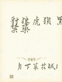豺狼虎狈 黑色禁药