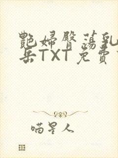 艳妇臀荡乳欲伦岳TXT免费下载封面