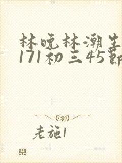 林晚林潮生if171初三45节