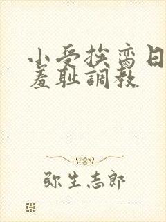 小受挨脔日常h羞耻调教封面