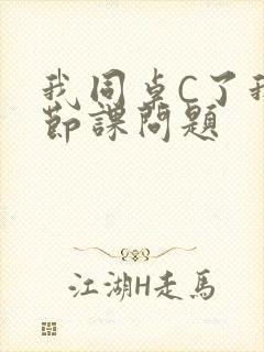 我同桌C了我一节课问题