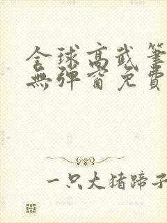 全球高武笔趣阁无弹窗免费阅读