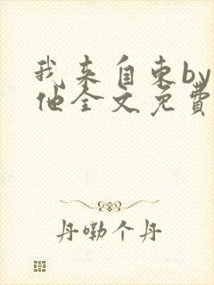 我来自东by苏他全文免费阅读