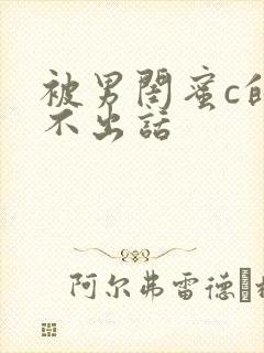 被男闺蜜c的说不出话