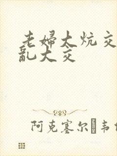 老妇大炕交换配乱大交