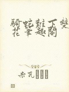 骑蛇难下双金银花笔趣阁