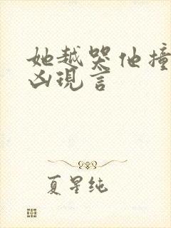 她越哭他撞得越凶现言
