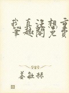 我真没想重生啊笔趣阁免费阅读