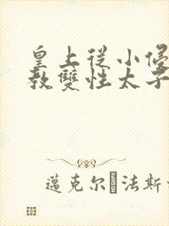 皇上从小侵犯调教双性太子小说