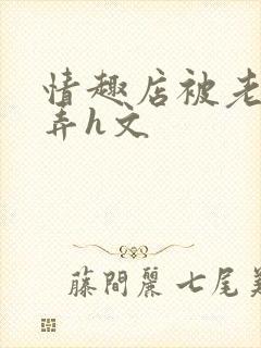 情趣店被老板玩弄h文
