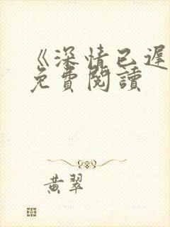 《深情已迟暮》免费阅读