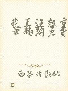 我真没想重生啊笔趣阁免费阅读