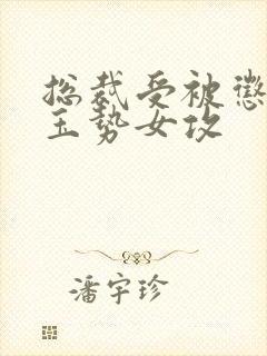 总裁受被惩罚戴玉势女攻