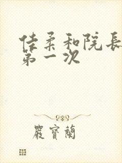 佳柔和院长公的第一次