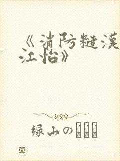 《消防糙汉vs江怡》