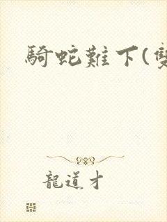 骑蛇难下(双)