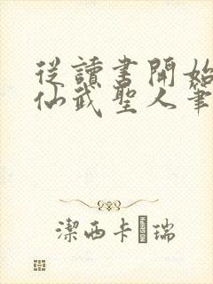 从读书开始肝成仙武圣人笔趣阁