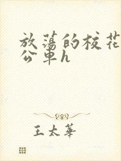 放荡的校花女友公车h