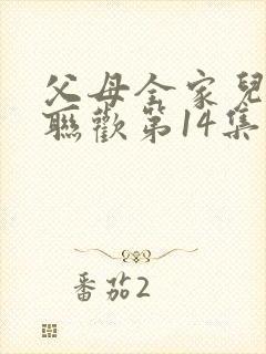 父母全家儿女大联欢第14集