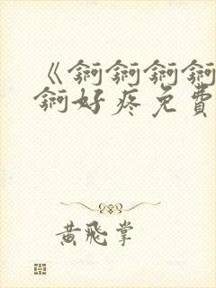 《锕锕锕锕锕锕锕好疼免费视频》