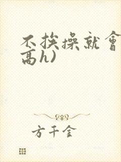 不挨操就会死(高h)
