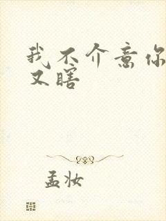 我不介意你又丑又瞎