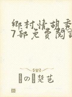 乡村情胡秀英17部免费阅读全文