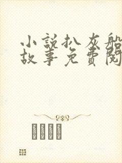 小说扒灰船上的故事免费阅读