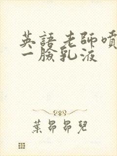 英语老师喷了我一脸乳液封面