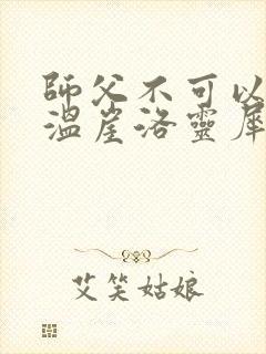 师父不可以温离温崖洛灵犀笔趣阁