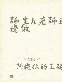 师生h老师边h边做