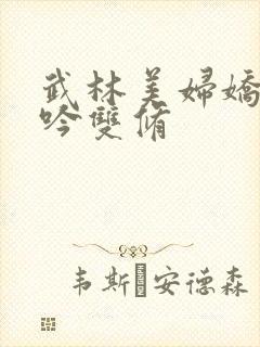 武林美妇娇呻浪吟双修
