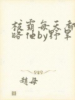 校霸每天都想攻略他by野旱烟