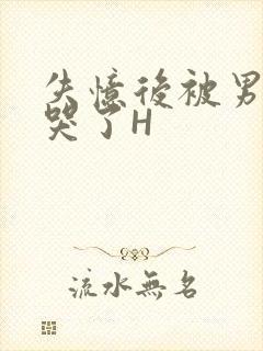 失忆后被男友C哭了H