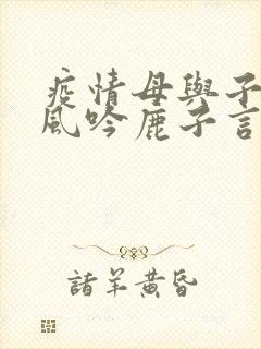 疫情母与子且听风吟鹿子言四
