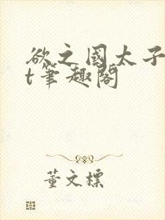 欲之国太子txt笔趣阁