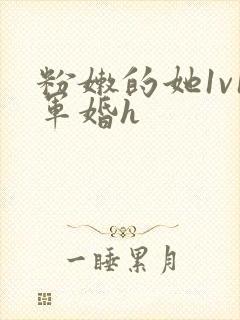 粉嫩的她1v1军婚h