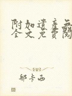 附加遗产无删减全文免费阅读笔趣阁