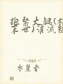 抱紧大腿(校园末世)消灭糖果小说