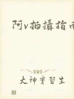 阿v拍摄指南