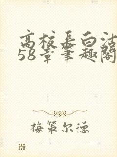 高校长白沽1-58章笔趣阁