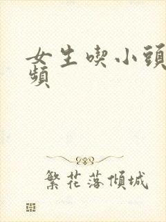 女生吃小头头视频