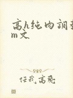 高h纯肉调教sm文