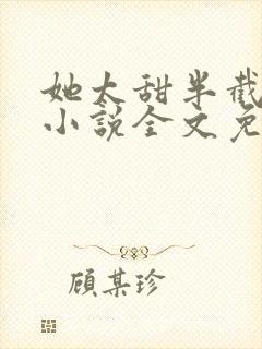 她太甜半截白菜小说全文免费阅读封面