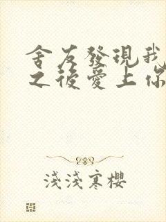 舍友发现我是双之后爱上你的字