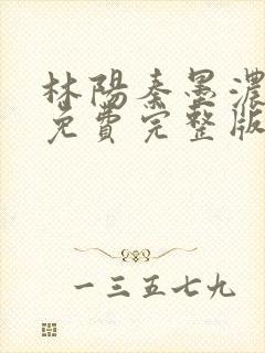 林阳秦墨浓小说免费完整版