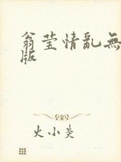 翁莹情乱无删减版